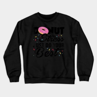 Donut Stress Just Do Your Best Teacher Exam Test Days Crewneck Sweatshirt